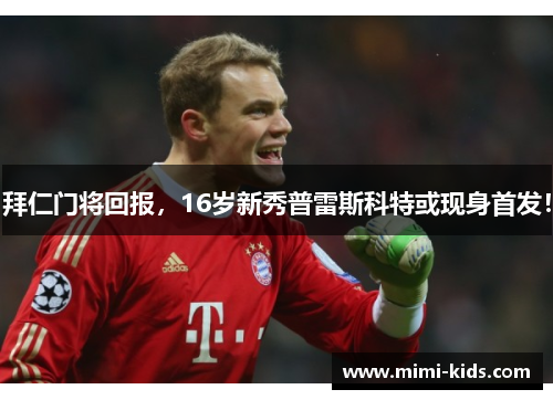拜仁门将回报，16岁新秀普雷斯科特或现身首发！