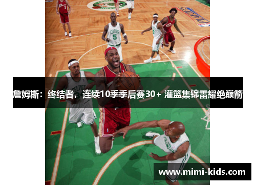 詹姆斯：终结者，连续10季季后赛30+ 灌篮集锦雷耀绝巅箭